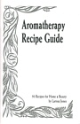 Aromatherapy Recipe Guide by Larissa Jones